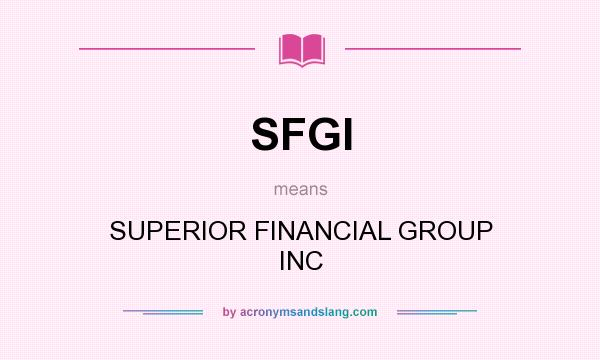 What does SFGI mean? It stands for SUPERIOR FINANCIAL GROUP INC