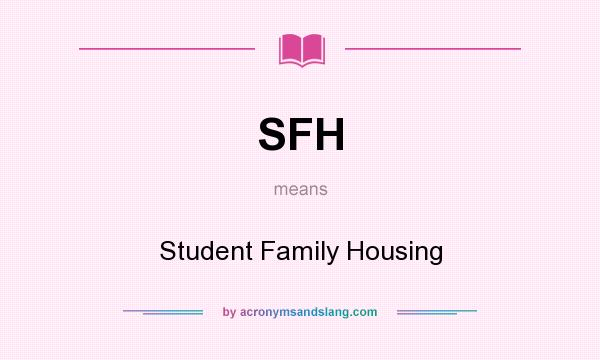 What does SFH mean? It stands for Student Family Housing