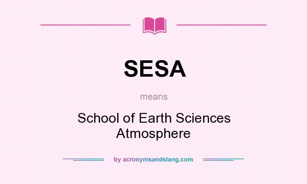 What does SESA mean? It stands for School of Earth Sciences Atmosphere