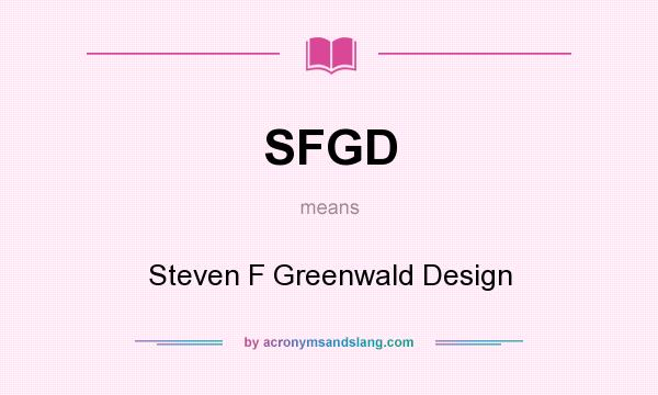 What does SFGD mean? It stands for Steven F Greenwald Design