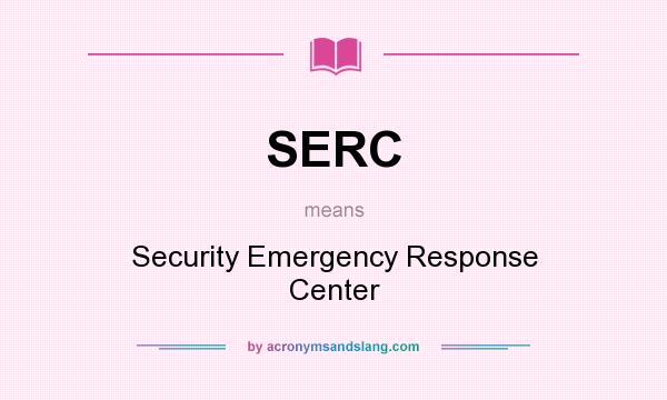 What does SERC mean? It stands for Security Emergency Response Center