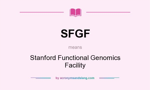 What does SFGF mean? It stands for Stanford Functional Genomics Facility
