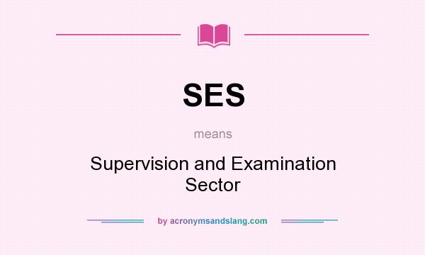 What does SES mean? It stands for Supervision and Examination Sector