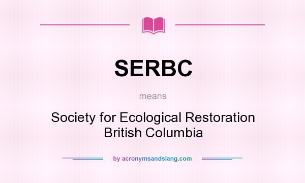 What does SERBC mean? It stands for Society for Ecological Restoration British Columbia