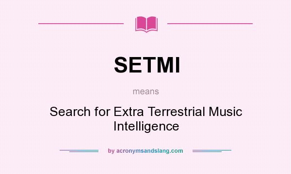 What does SETMI mean? It stands for Search for Extra Terrestrial Music Intelligence