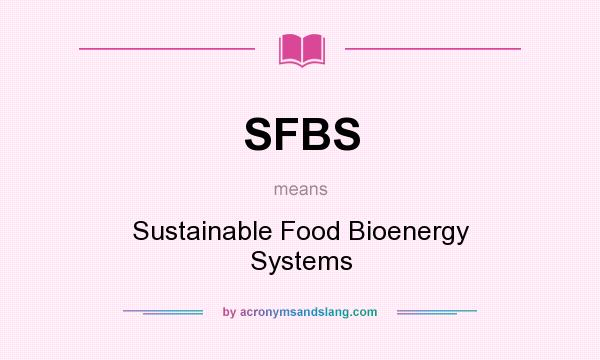 What does SFBS mean? It stands for Sustainable Food Bioenergy Systems