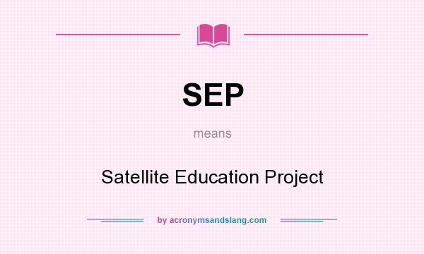 What does SEP mean? It stands for Satellite Education Project