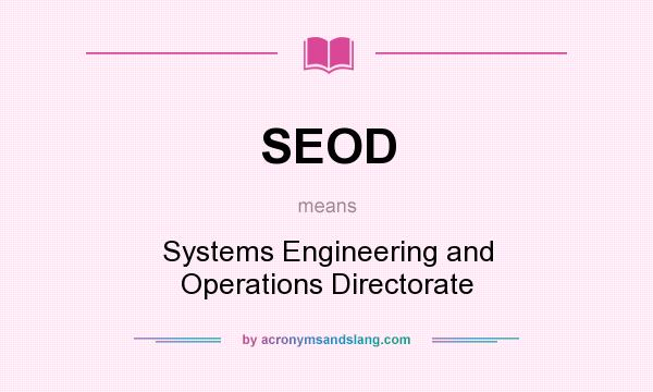 What does SEOD mean? It stands for Systems Engineering and Operations Directorate