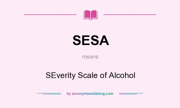 What does SESA mean? It stands for SEverity Scale of Alcohol