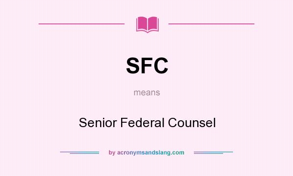 What does SFC mean? It stands for Senior Federal Counsel
