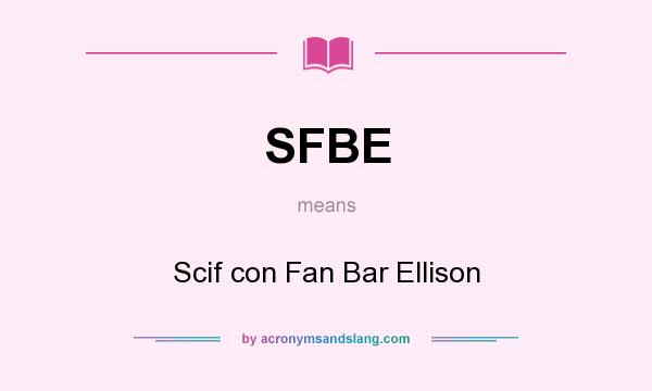 What does SFBE mean? It stands for Scif con Fan Bar Ellison