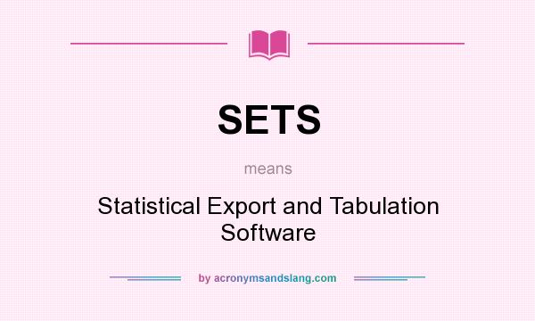 What does SETS mean? It stands for Statistical Export and Tabulation Software