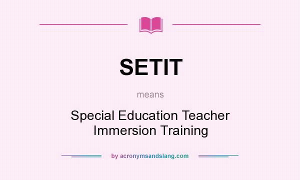 What does SETIT mean? It stands for Special Education Teacher Immersion Training