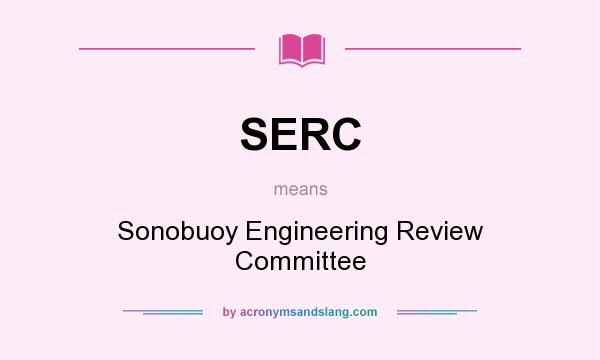 What does SERC mean? It stands for Sonobuoy Engineering Review Committee