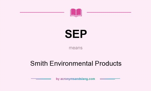 What does SEP mean? It stands for Smith Environmental Products