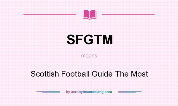 What does SFGTM mean? It stands for Scottish Football Guide The Most