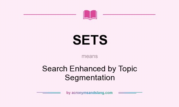 What does SETS mean? It stands for Search Enhanced by Topic Segmentation