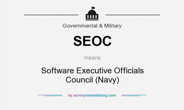 What does SEOC mean? It stands for Software Executive Officials Council (Navy)