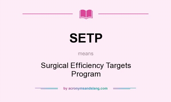 What does SETP mean? It stands for Surgical Efficiency Targets Program