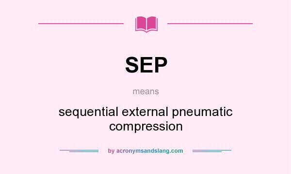 What does SEP mean? It stands for sequential external pneumatic compression