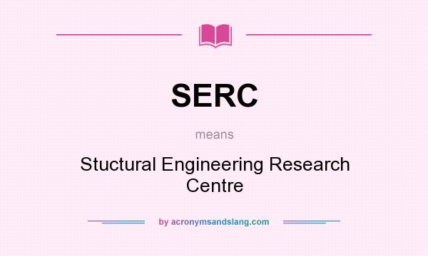 What does SERC mean? It stands for Stuctural Engineering Research Centre