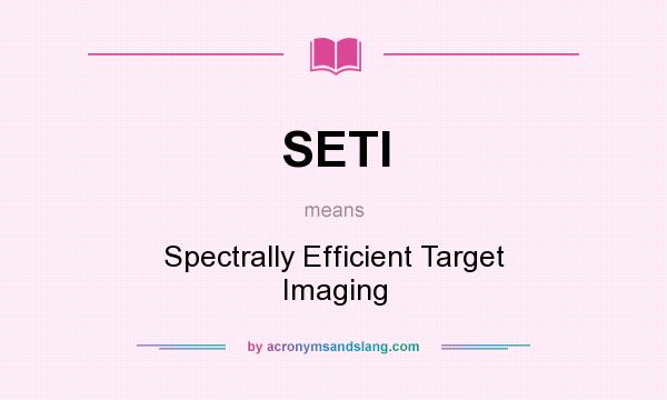 What does SETI mean? It stands for Spectrally Efficient Target Imaging