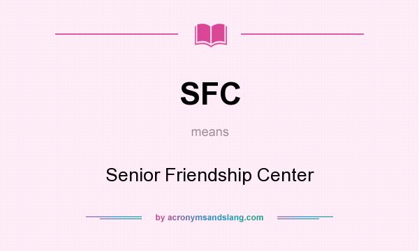 What does SFC mean? It stands for Senior Friendship Center