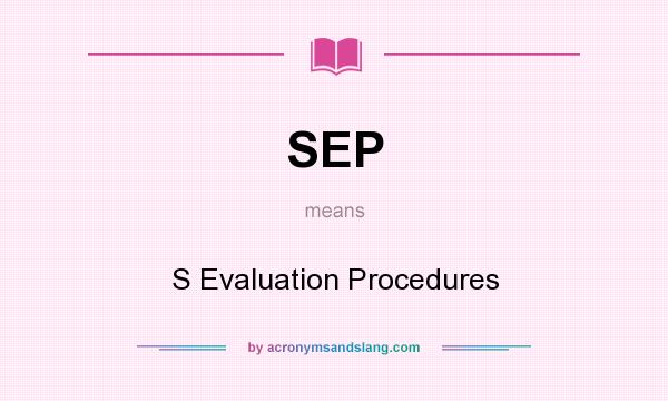 What does SEP mean? It stands for S Evaluation Procedures