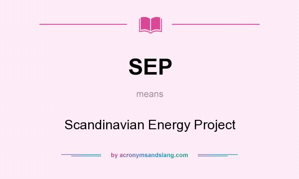 What does SEP mean? It stands for Scandinavian Energy Project