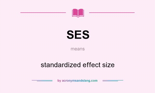 What does SES mean? It stands for standardized effect size