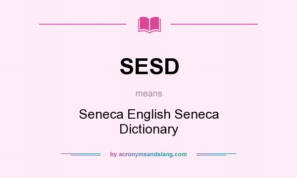 What does SESD mean? It stands for Seneca English Seneca Dictionary