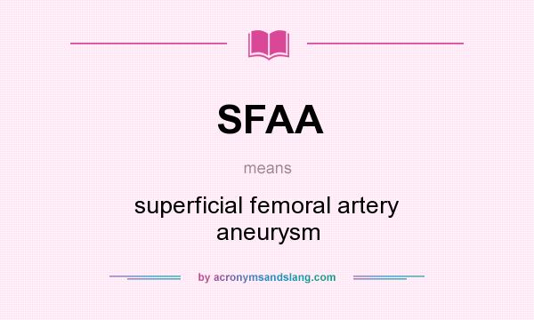 What does SFAA mean? It stands for superficial femoral artery aneurysm