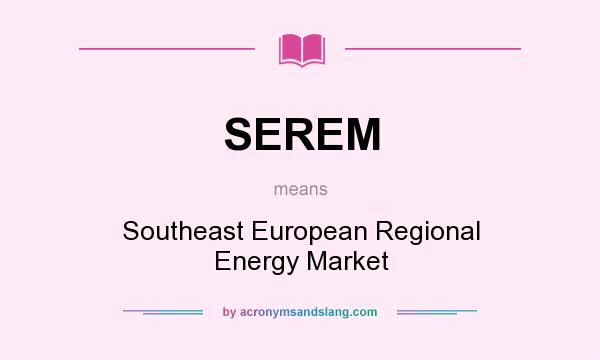 What does SEREM mean? It stands for Southeast European Regional Energy Market