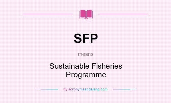 What does SFP mean? It stands for Sustainable Fisheries Programme
