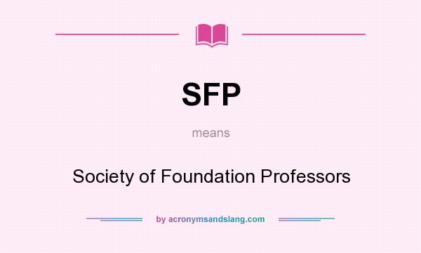 What does SFP mean? It stands for Society of Foundation Professors