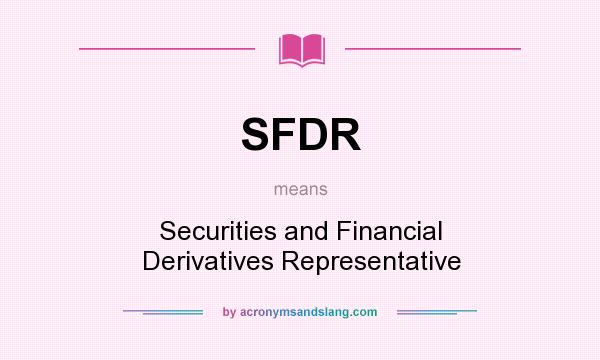 What does SFDR mean? It stands for Securities and Financial Derivatives Representative