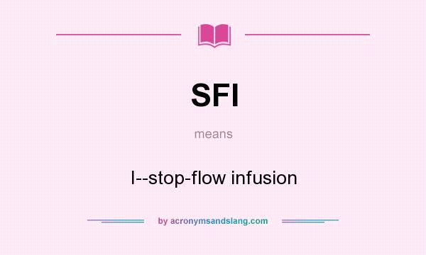 What does SFI mean? It stands for I--stop-flow infusion