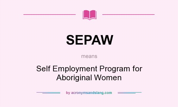 What does SEPAW mean? It stands for Self Employment Program for Aboriginal Women