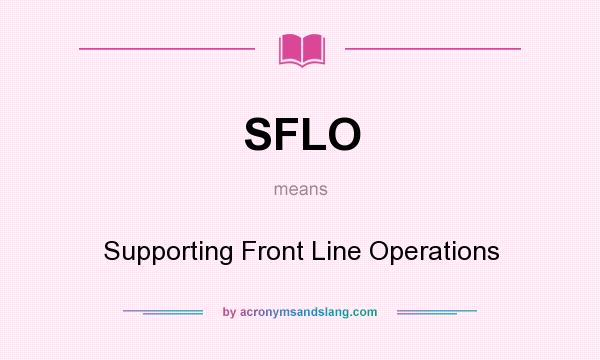 What does SFLO mean? It stands for Supporting Front Line Operations