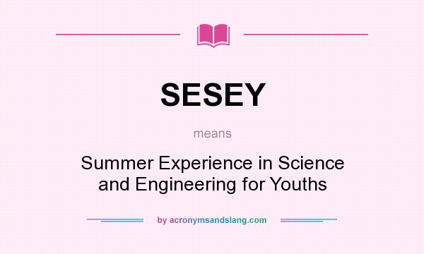 What does SESEY mean? It stands for Summer Experience in Science and Engineering for Youths