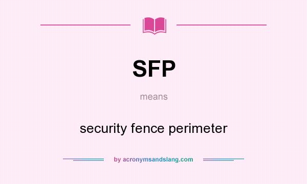 What does SFP mean? It stands for security fence perimeter