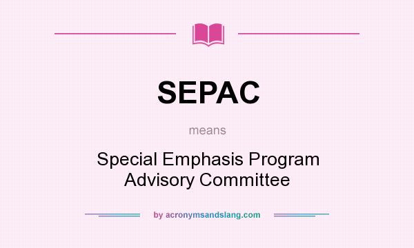 What does SEPAC mean? It stands for Special Emphasis Program Advisory Committee