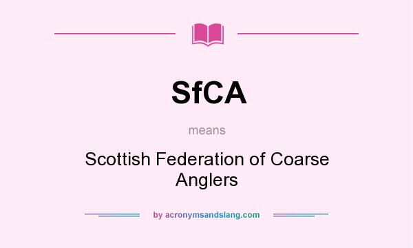 What does SfCA mean? It stands for Scottish Federation of Coarse Anglers