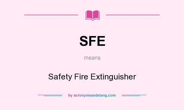 What does SFE mean? It stands for Safety Fire Extinguisher