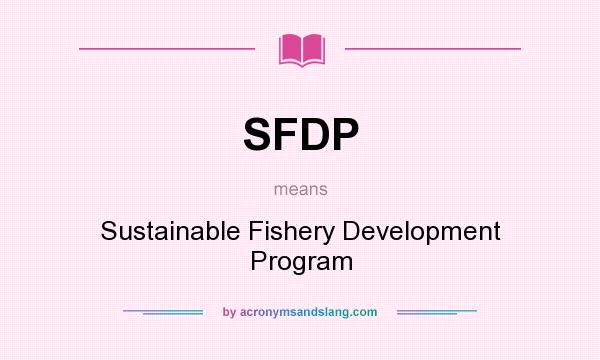 What does SFDP mean? It stands for Sustainable Fishery Development Program