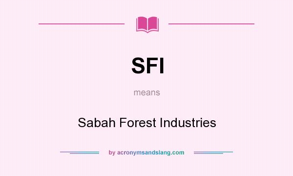 What does SFI mean? It stands for Sabah Forest Industries