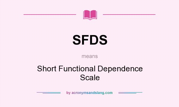 What does SFDS mean? It stands for Short Functional Dependence Scale