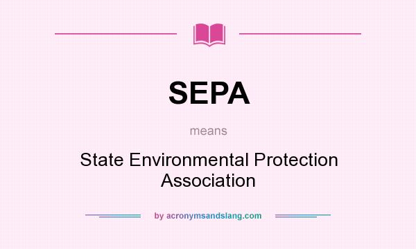 What does SEPA mean? It stands for State Environmental Protection Association