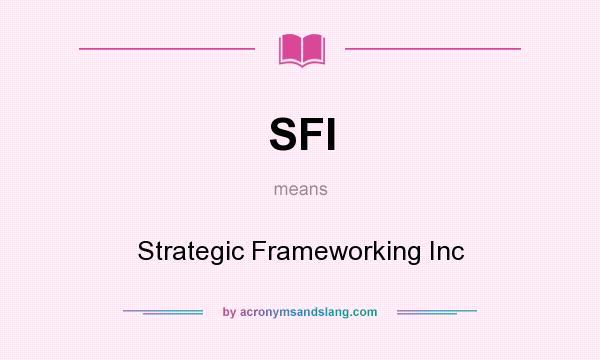 What does SFI mean? It stands for Strategic Frameworking Inc