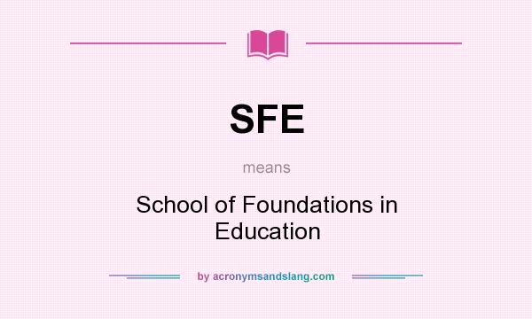 What does SFE mean? It stands for School of Foundations in Education
